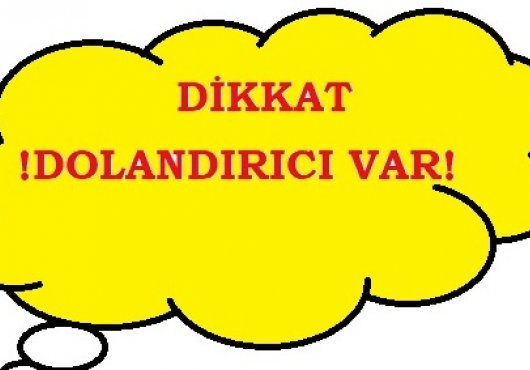 DİKKAT DOLANDIRICI VAR!