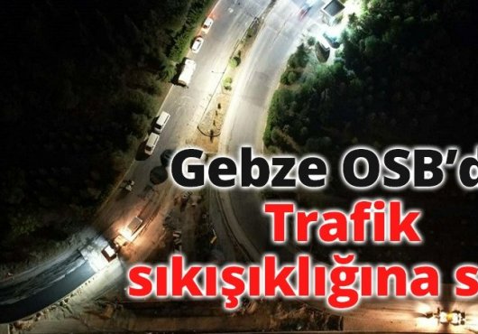 Gebze OSB’de trafik sıkışıklığına son