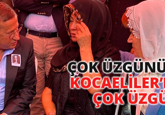 ÇOK ÜZGÜNÜM KOCAELİLER’DE ÇOK ÜZGÜN